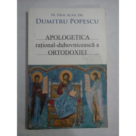     APOLOGETICA  rational-duhovniceasca a ORTODOXIEI  -  Dumitru  POPESCU 